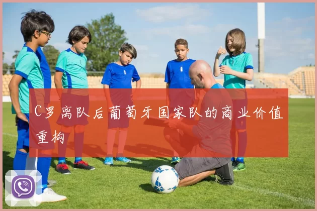 C罗离队后葡萄牙国家队的商业价值重构