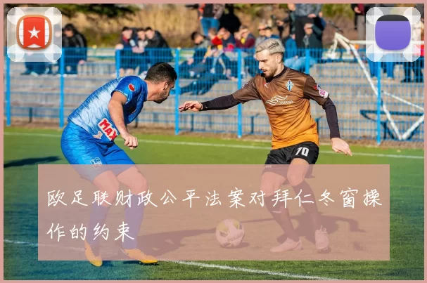欧足联财政公平法案对拜仁冬窗操作的约束