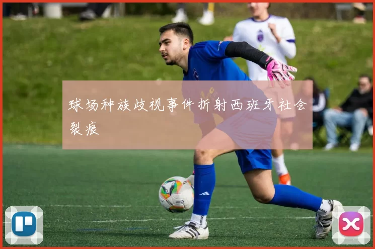 球场种族歧视事件折射西班牙社会裂痕