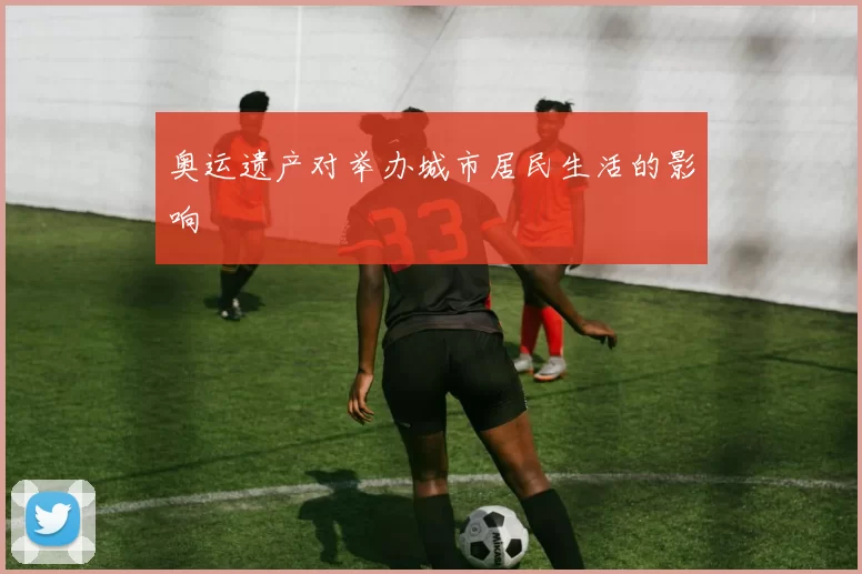 奥运遗产对举办城市居民生活的影响