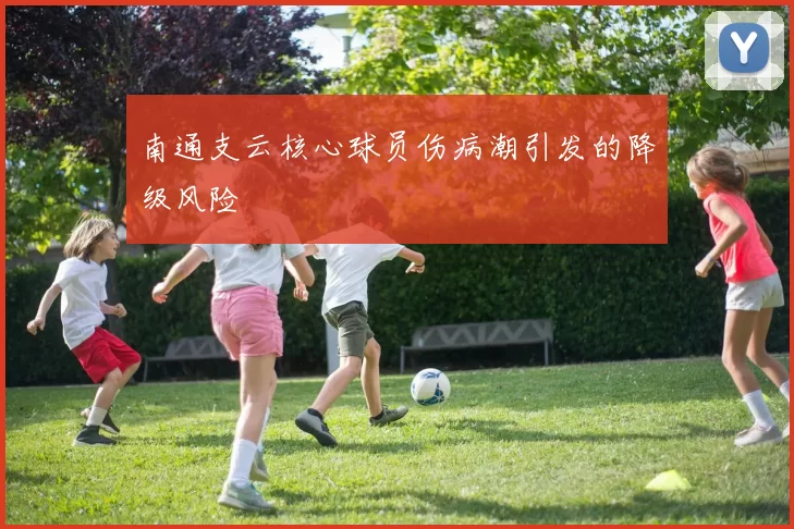 南通支云核心球员伤病潮引发的降级风险