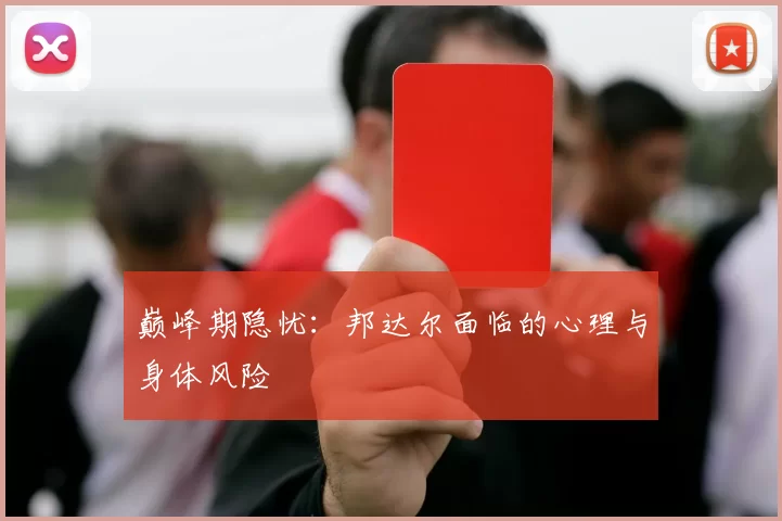 巅峰期隐忧：邦达尔面临的心理与身体风险