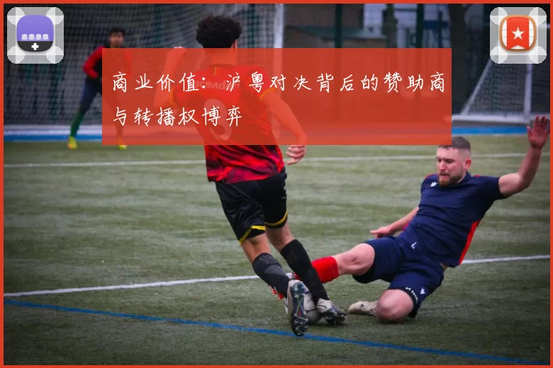商业价值：沪粤对决背后的赞助商与转播权博弈