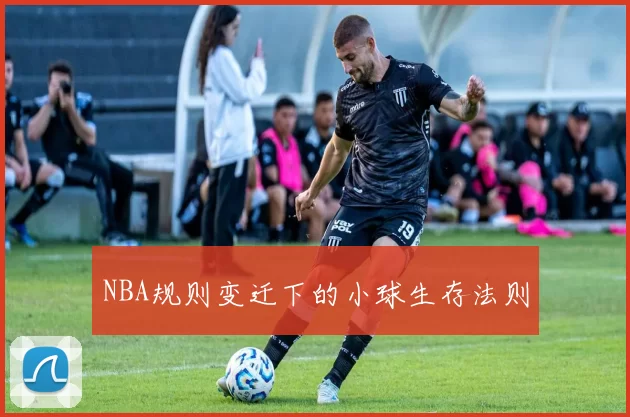 NBA规则变迁下的小球生存法则
