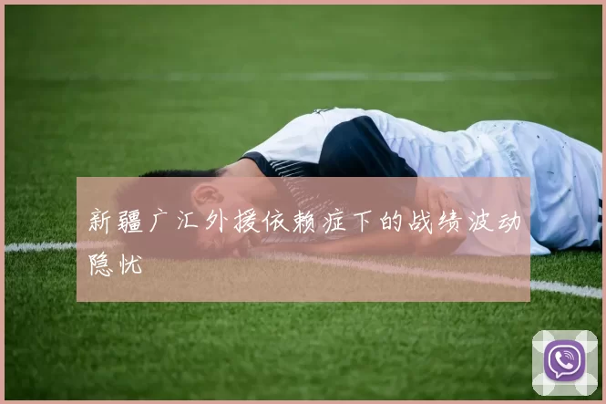 新疆广汇外援依赖症下的战绩波动隐忧