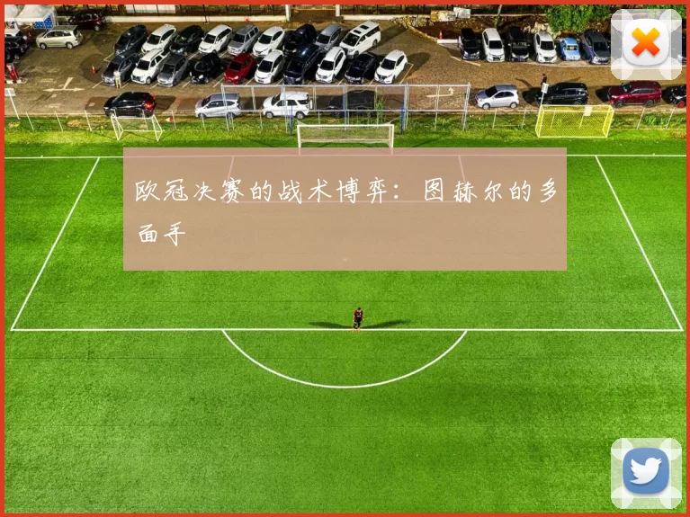 欧冠决赛的战术博弈：图赫尔的多面手
