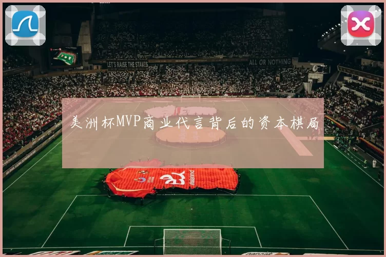 美洲杯MVP商业代言背后的资本棋局
