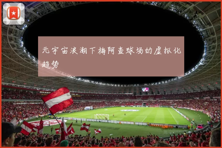 元宇宙浪潮下梅阿查球场的虚拟化趋势