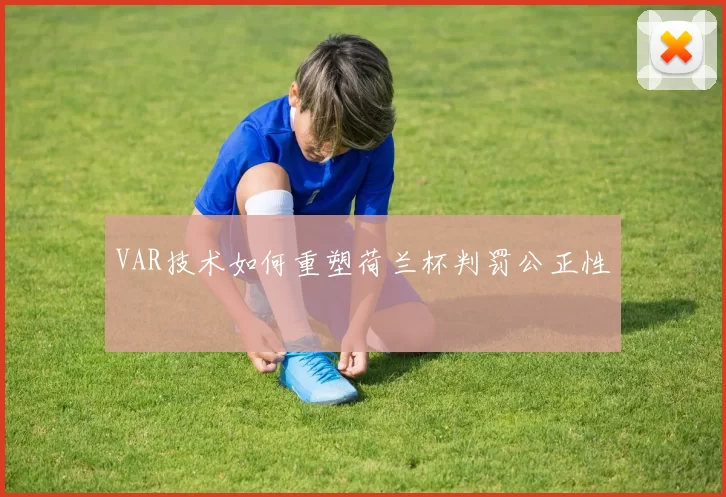 VAR技术如何重塑荷兰杯判罚公正性
