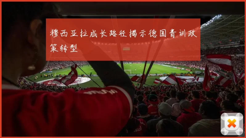穆西亚拉成长路径揭示德国青训政策转型