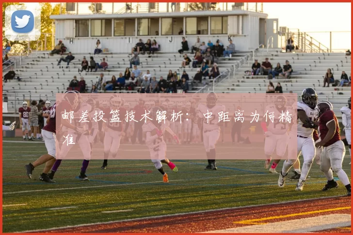 邮差投篮技术解析：中距离为何精准