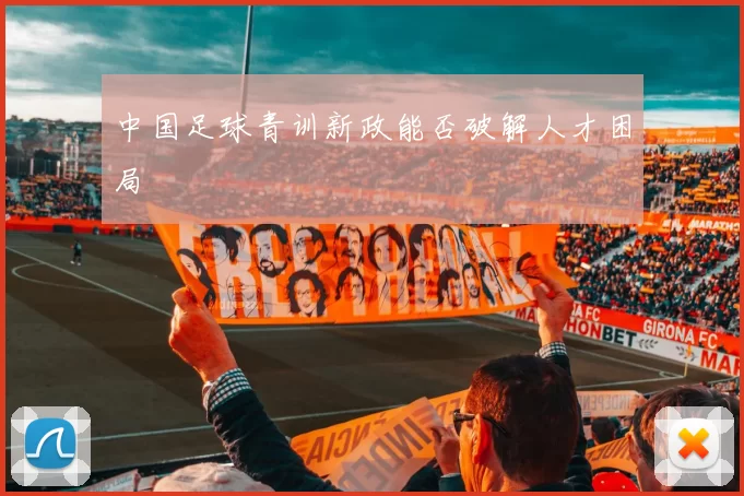 中国足球青训新政能否破解人才困局
