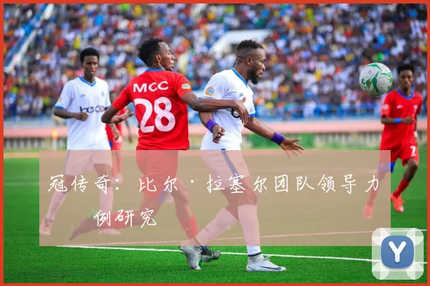 冠传奇：比尔·拉塞尔团队领导力案例研究