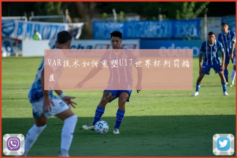 VAR技术如何重塑U17世界杯判罚精度