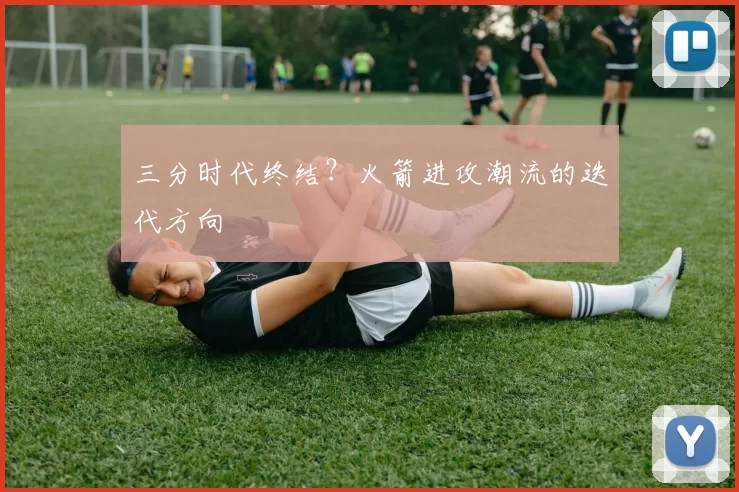 三分时代终结？火箭进攻潮流的迭代方向