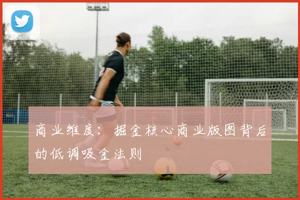 商业维度：掘金核心商业版图背后的低调吸金法则