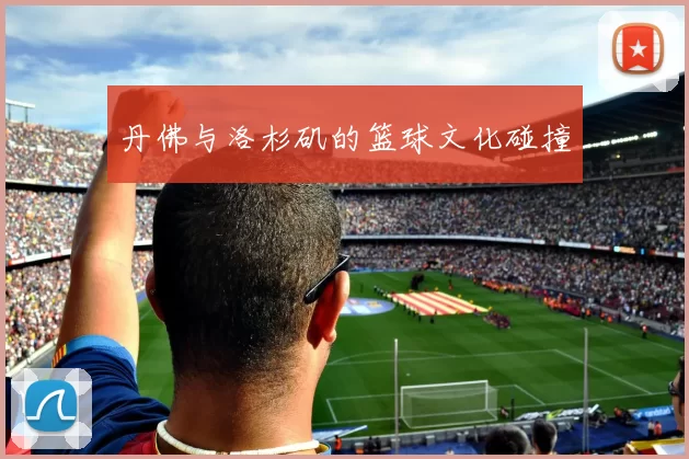丹佛与洛杉矶的篮球文化碰撞