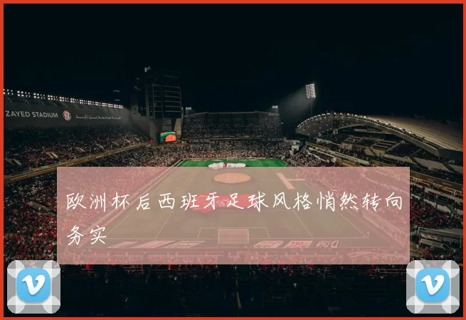 欧洲杯后西班牙足球风格悄然转向务实