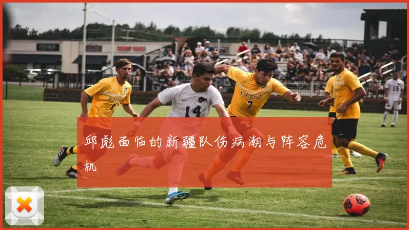邱彪面临的新疆队伤病潮与阵容危机