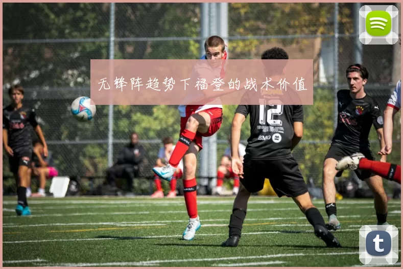 无锋阵趋势下福登的战术价值