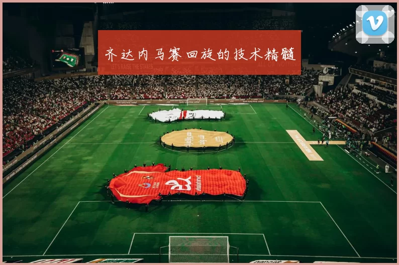 齐达内马赛回旋的技术精髓