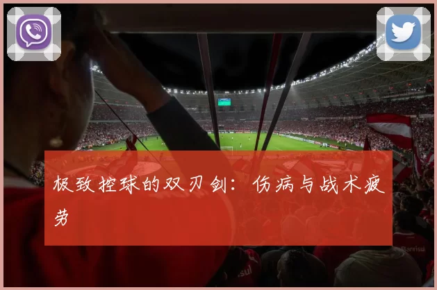 极致控球的双刃剑：伤病与战术疲劳