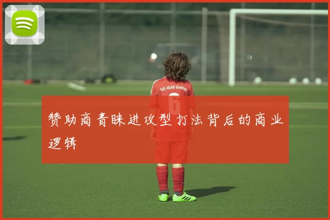 赞助商青睐进攻型打法背后的商业逻辑