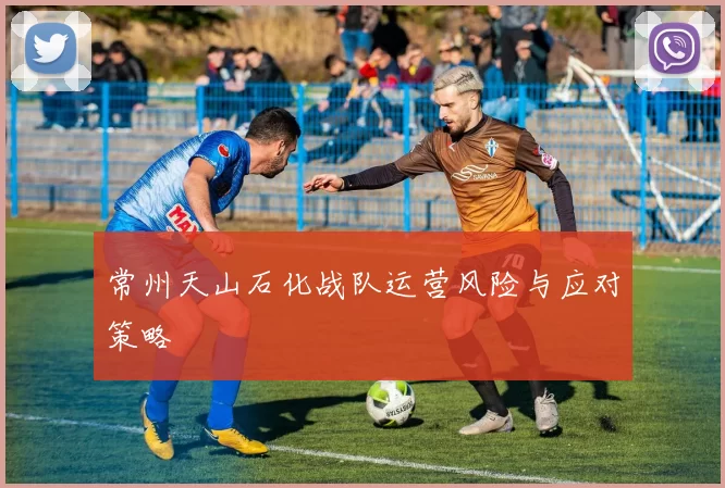 常州天山石化战队运营风险与应对策略