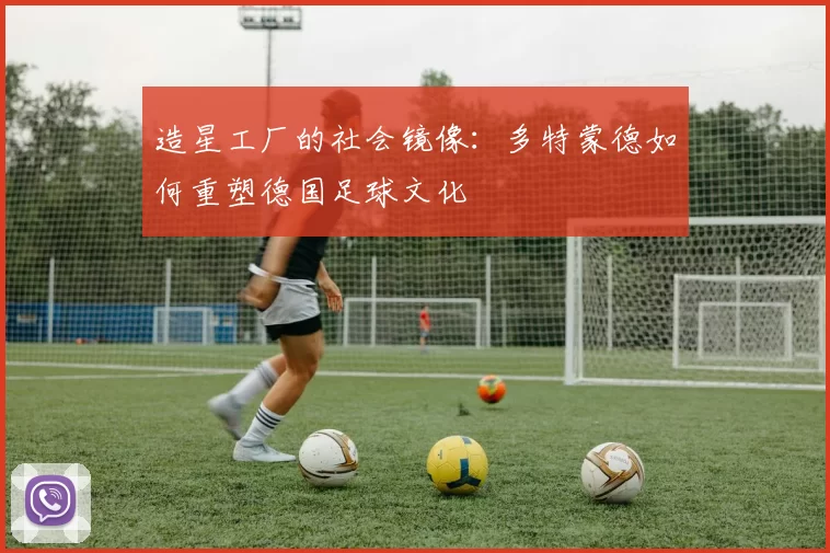 造星工厂的社会镜像：多特蒙德如何重塑德国足球文化