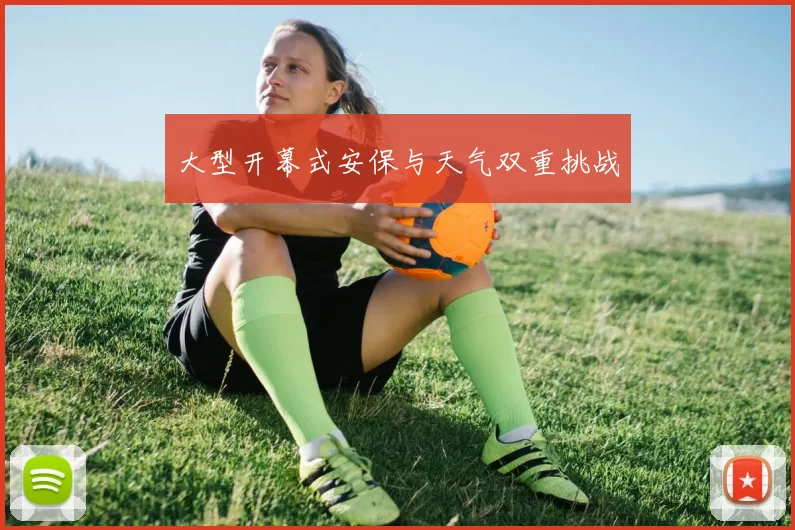 大型开幕式安保与天气双重挑战