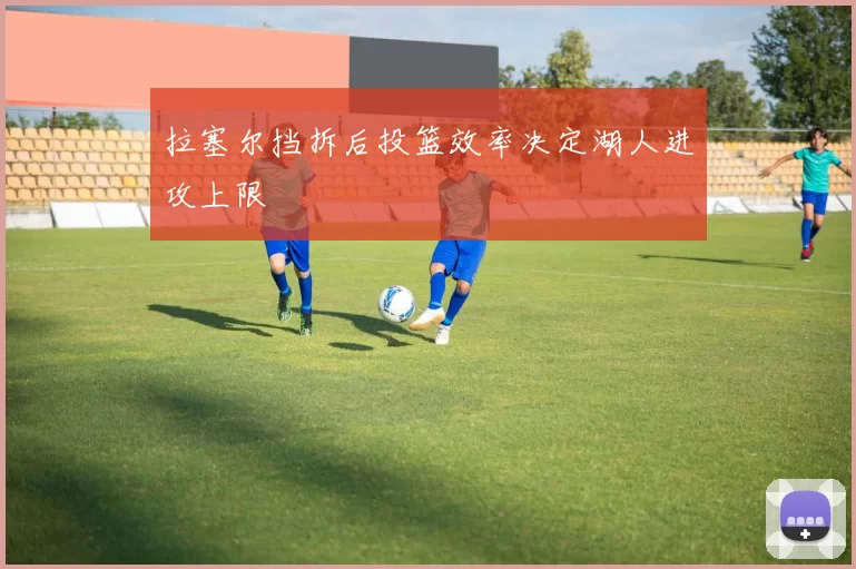 拉塞尔挡拆后投篮效率决定湖人进攻上限