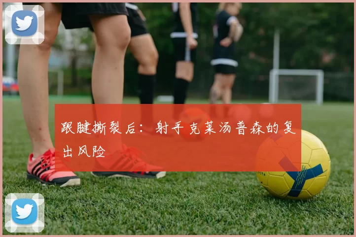 跟腱撕裂后：射手克莱汤普森的复出风险