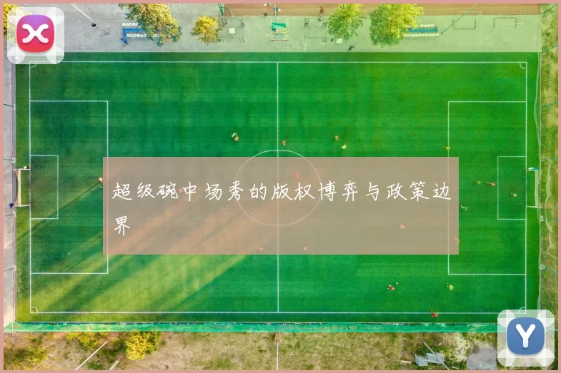 超级碗中场秀的版权博弈与政策边界