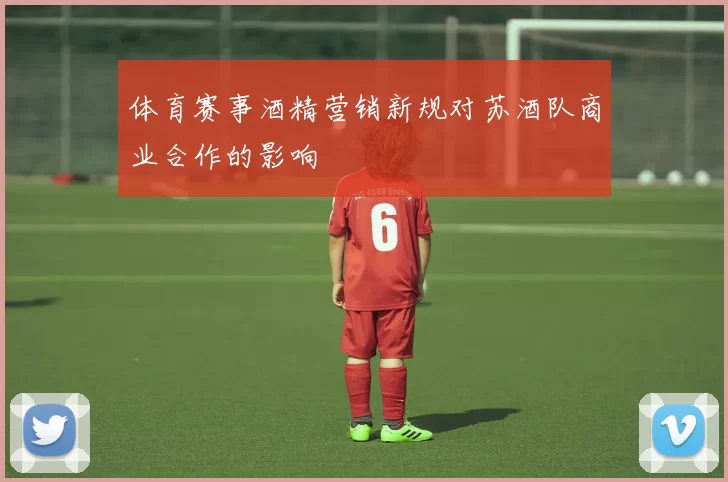 体育赛事酒精营销新规对苏酒队商业合作的影响