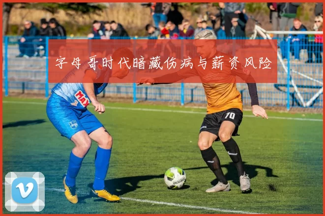 字母哥时代暗藏伤病与薪资风险