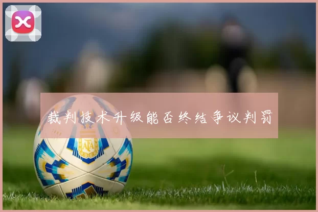 裁判技术升级能否终结争议判罚