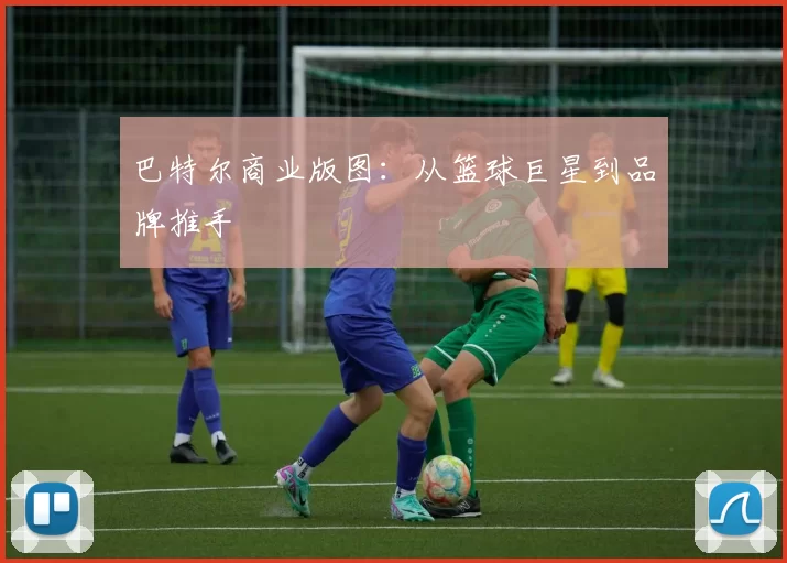 巴特尔商业版图：从篮球巨星到品牌推手