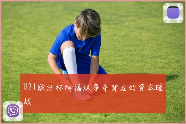 U21欧洲杯转播权争夺背后的资本暗战