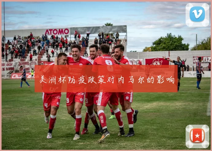 美洲杯防疫政策对内马尔的影响