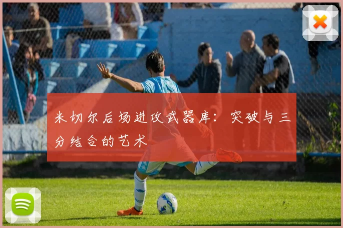 米切尔后场进攻武器库：突破与三分结合的艺术