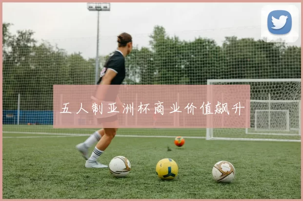 五人制亚洲杯商业价值飙升