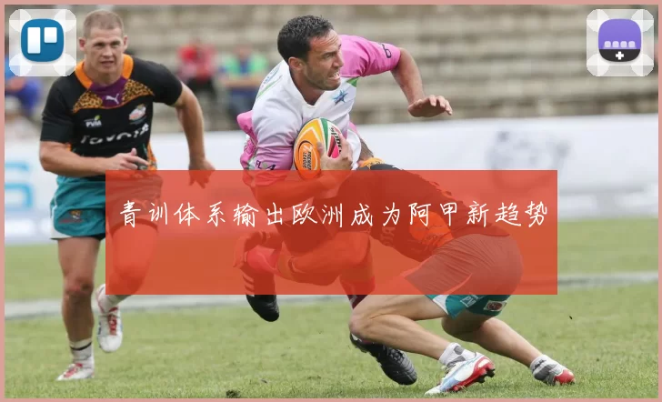 青训体系输出欧洲成为阿甲新趋势