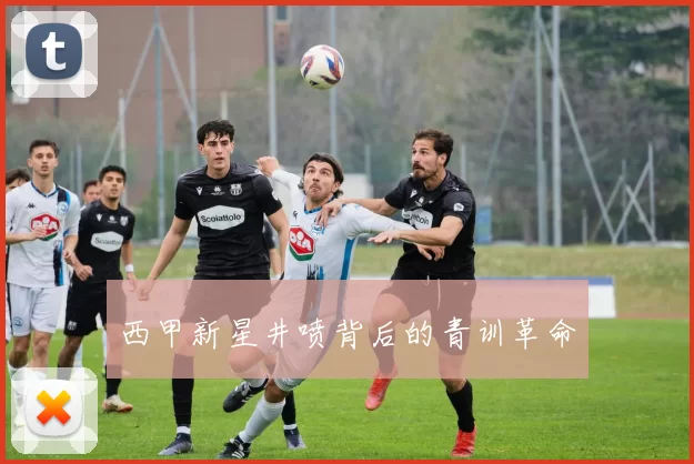 西甲新星井喷背后的青训革命