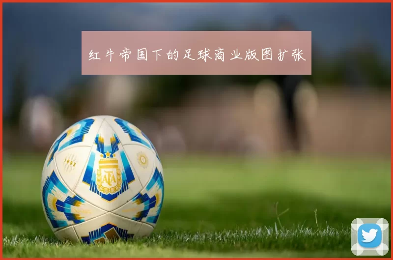 红牛帝国下的足球商业版图扩张
