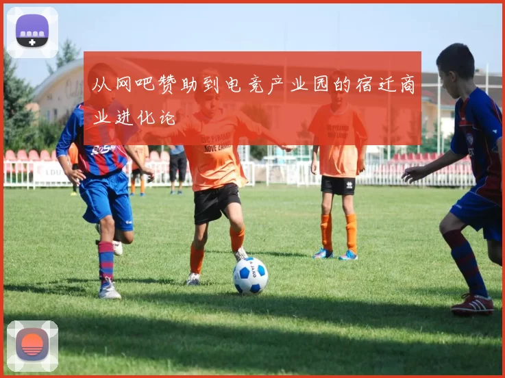 从网吧赞助到电竞产业园的宿迁商业进化论