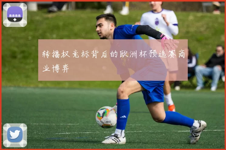 转播权竞标背后的欧洲杯预选赛商业博弈