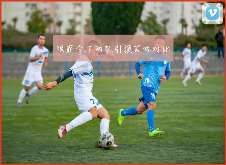 限薪令下两队引援策略对比