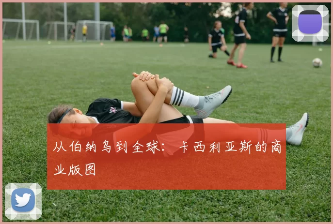 从伯纳乌到全球：卡西利亚斯的商业版图