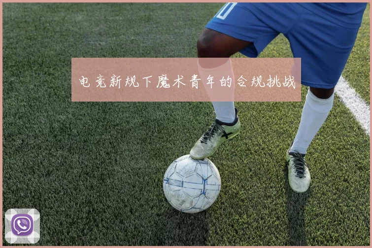 电竞新规下魔术青年的合规挑战