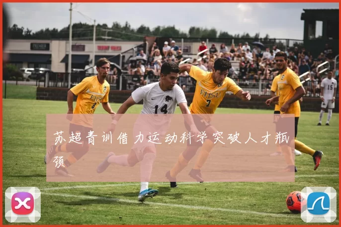 苏超青训借力运动科学突破人才瓶颈